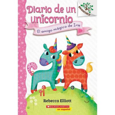 Diario de Un Unicornio #1: El Amigo Mágico de Iris (Bo's Magical New Friend) - (Branches) by  Rebecca Elliott (Paperback)