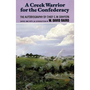 A Creek Warrior for the Confederacy - (Civilization of the American Indian) by  G W Grayson (Paperback)
