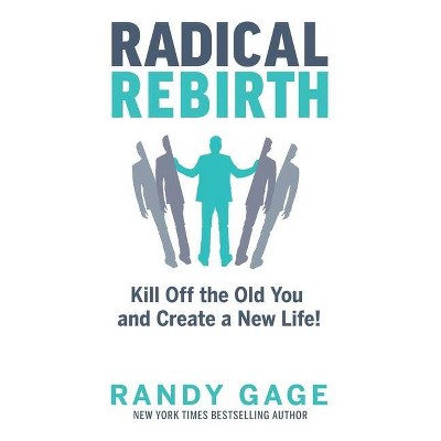 Radical Rebirth - by  Randy Gage (Hardcover)