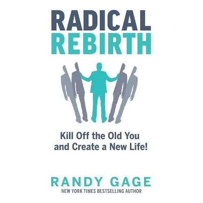 Radical Rebirth - by  Randy Gage (Hardcover)