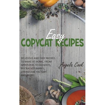 Easy Copycat Recipes - (Copycat Cookbook) by  Angela Cook (Hardcover)