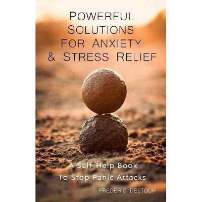 Powerful Solutions for Anxiety & Stress Relief - (Stress & Anxiety, Self-Help & Stress Management, Psychology) by  Frederic Deltour (Paperback)