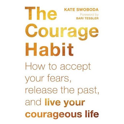 The Courage Habit - by  Kate Swoboda (Paperback)