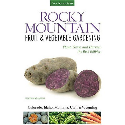 Rocky Mountain Fruit & Vegetable Gardening - (Fruit & Vegetable Gardening Guides) by  Diana Maranhao (Paperback)