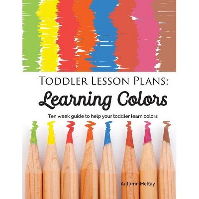 Toddler Lesson Plans - Learning Colors - (Early Learning) by  Autumn McKay (Paperback)