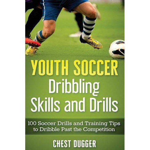 Youth Soccer Dribbling Skills And Drills By Chest Dugger Hardcover Target