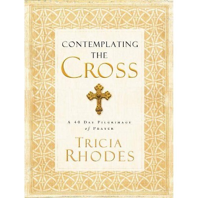 Contemplating the Cross - by  Tricia McCary Rhodes (Paperback)