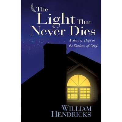 The Light That Never Dies - by  William Hendricks (Paperback)