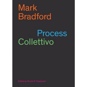 Mark Bradford: Process Collettivo - by  Mark Bradford & Nicole Fleetwood (Paperback) - 1 of 1