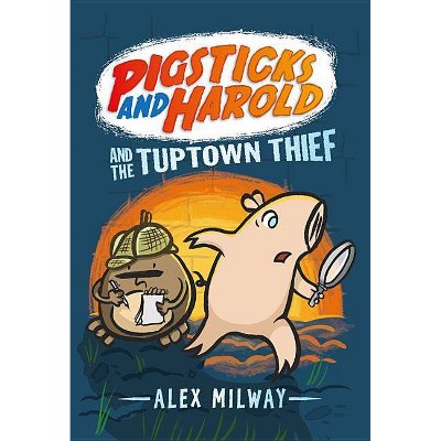 Pigsticks and Harold and the Tuptown Thief - by  Alex Milway (Hardcover)