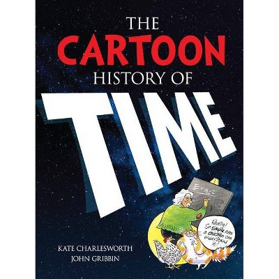 The Cartoon History of Time - by  Kate Charlesworth & John Gribbin (Paperback)