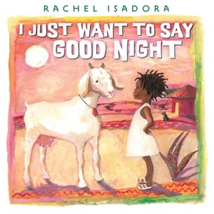 I Just Want to Say Good Night - by  Rachel Isadora (Hardcover) - 1 of 1