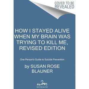 How I Stayed Alive When My Brain Was Trying to Kill Me, Revised Edition - by  Susan Rose Blauner (Paperback) - 1 of 1