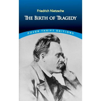 The Birth of Tragedy - (Dover Thrift Editions) by  Friedrich Wilhelm Nietzsche (Paperback)