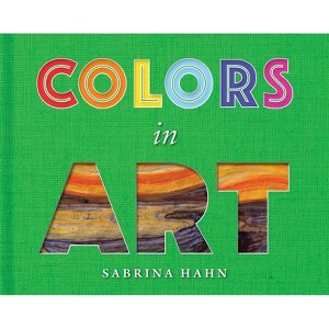 Colors in Art - (Sabrina Hahn's Art & Concepts for Kids) by  Sabrina Hahn (Hardcover) - 1 of 1