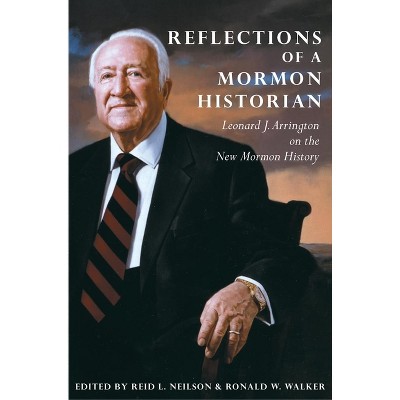 Reflections of a Mormon Historian - by  Leonard J Arrington & Reid L Neilson & Ronald W Walker (Hardcover)