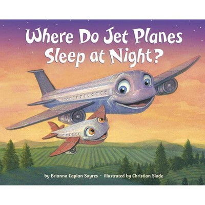 Where Do Jet Planes Sleep at Night? -  by Brianna Caplan Sayres (Hardcover)