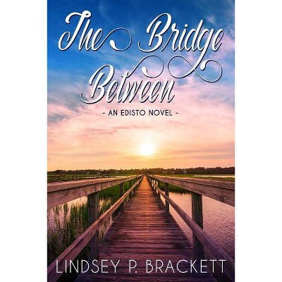 The Bridge Between - by  Lindsey Brackett (Paperback)