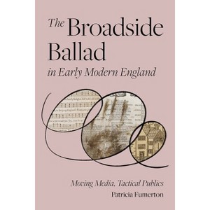 The Broadside Ballad in Early Modern England - (Material Texts) by  Patricia Fumerton (Paperback) - 1 of 1