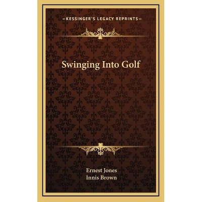 Swinging Into Golf - by  Ernest Jones & Innis Brown (Hardcover)