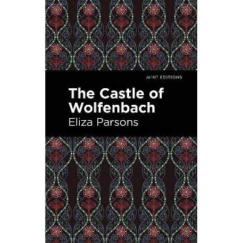 The Castle of Wolfenbach - (Mint Editions (Horrific, Paranormal, Supernatural and Gothic Tales)) by  Eliza Parsons (Paperback)