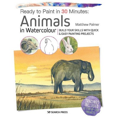 Ready to Paint in 30 Minutes: Animals in Watercolour - by  Matthew Palmer (Paperback)