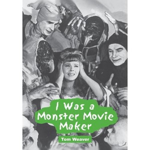 I Was a Monster Movie Maker - by  Tom Weaver (Paperback) - 1 of 1