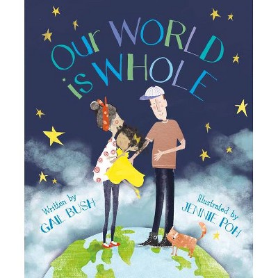 Our World Is Whole - by  Gail Bush (Hardcover)