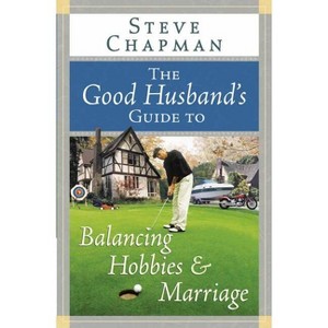 The Good Husband's Guide to Balancing Hobbies and Marriage - by  Steve Chapman (Paperback) - 1 of 1