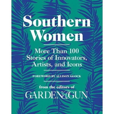 Southern Women - (Garden & Gun Books) by  Editors of Garden and Gun (Hardcover)