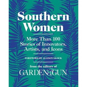 Southern Women - (Garden & Gun Books) by  Editors of Garden and Gun (Hardcover) - 1 of 1