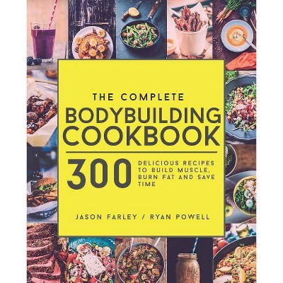 The Complete Bodybuilding Cookbook - by  Ryan Powell & Jason Farley (Paperback)