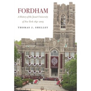 Fordham, a History of the Jesuit University of New York - by  Thomas J Shelley (Hardcover) - 1 of 1