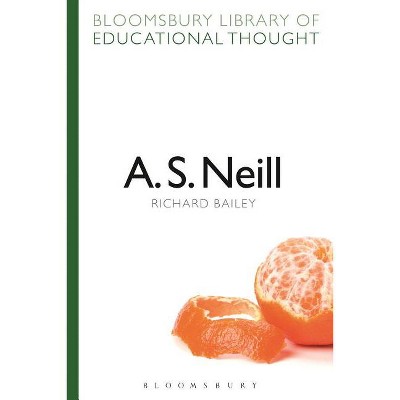 A. S. Neill - (Bloomsbury Library of Educational Thought) by  Richard Bailey (Paperback)