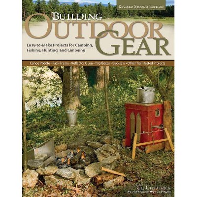 Building Outdoor Gear, Revised 2nd Edition - by  Gil Gilpatrick (Paperback)