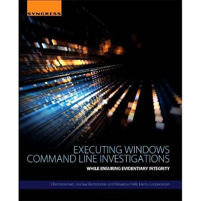 Executing Windows Command Line Investigations - by  Chet Hosmer & Joshua Bartolomie & Rosanne Pelli (Paperback)