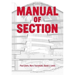 Manual of Section - by  Paul Lewis & Marc Tsurumaki & David J Lewis & Lewis Tsurumaki Lewis (Paperback) - 1 of 1