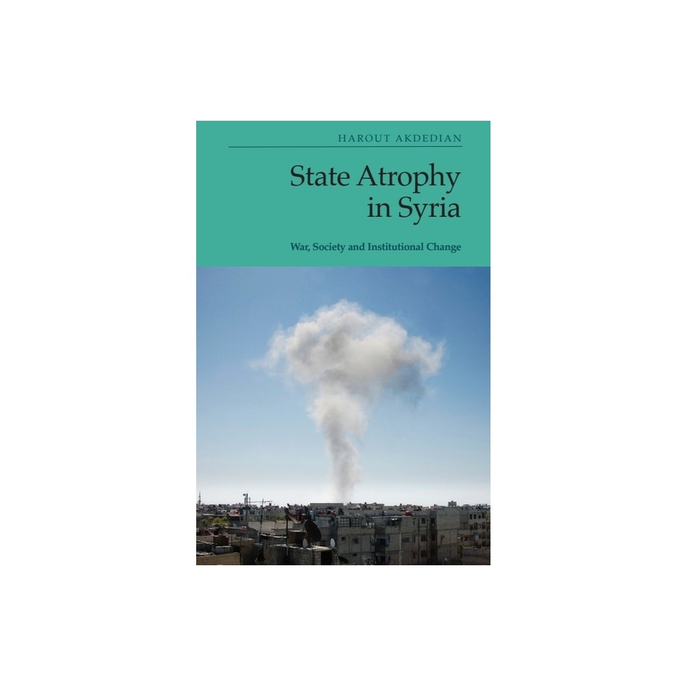 State Atrophy in Syria - by Harout Akdedian (Hardcover)