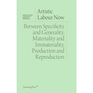 Artistic Labour Now - (Sternberg Press / Institut Für Kunstkritik) by  Isabelle Graw & Daniel Birnbaum (Paperback) - 1 of 1