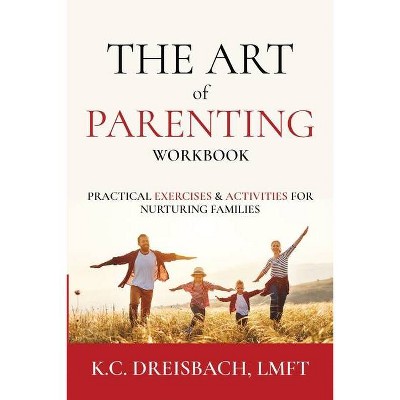 The Art of Parenting Workbook - by  K C Dreisbach (Paperback)