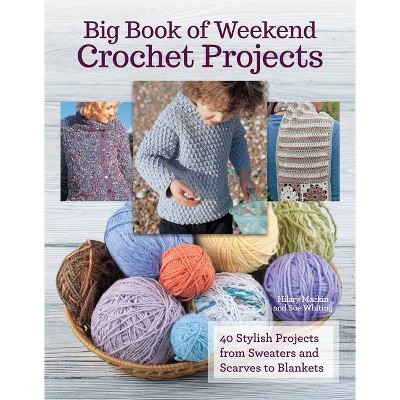 Big Book of Weekend Crochet Projects - by  Hilary Mackin & Sue Whiting (Paperback)