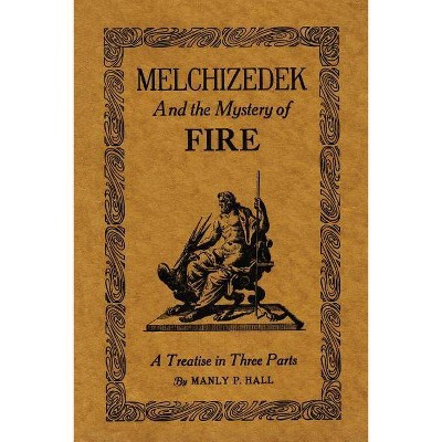 Melchizedek and the Mystery of Fire - by  Manly P Hall (Paperback)