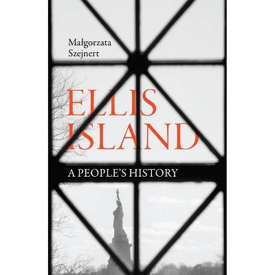 Ellis Island - by  Malgorzata Szejnert (Hardcover)