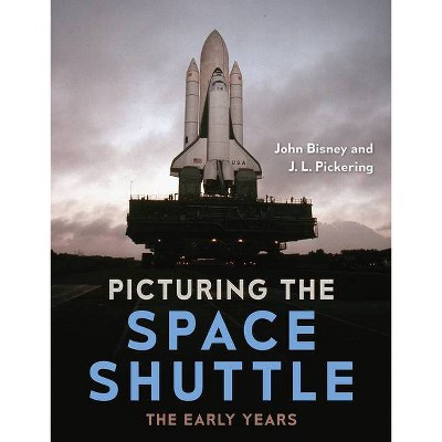 Picturing the Space Shuttle - by  John Bisney & J L Pickering (Hardcover)