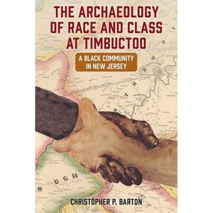 The Archaeology of Race and Class at Timbuctoo - by  Christopher P Barton (Paperback) - 1 of 1