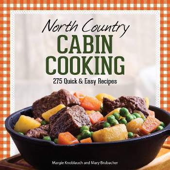 North Country Cabin Cooking - 3rd Edition by  Margie Knoblauch & Mary Brubacher (Paperback)