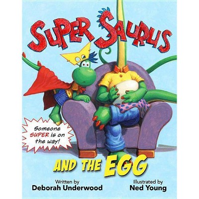 Super Saurus and the Egg - by  Deborah Underwood (Hardcover)