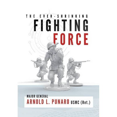 The Ever-Shrinking Fighting Force - by  Arnold L Punaro (Hardcover)