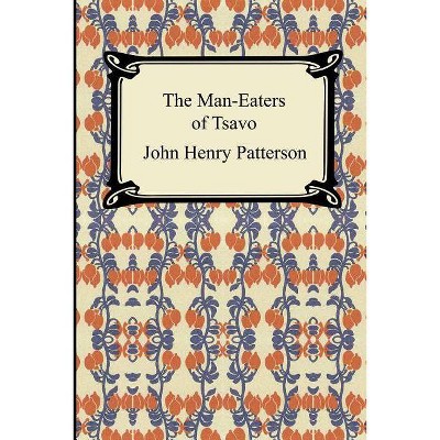 The Man-Eaters of Tsavo - by  John Henry Patterson (Paperback)