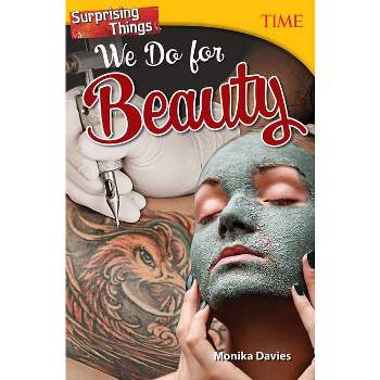 Surprising Things We Do for Beauty - (Time(r) Informational Text) by  Monika Davies (Paperback)